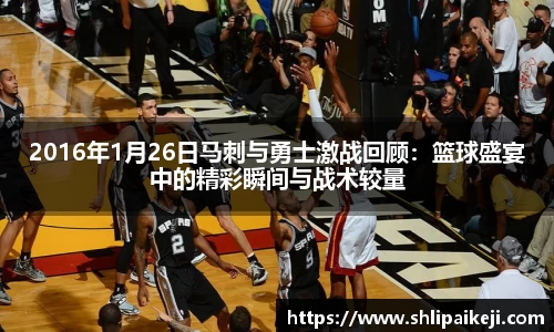 2016年1月26日马刺与勇士激战回顾：篮球盛宴中的精彩瞬间与战术较量