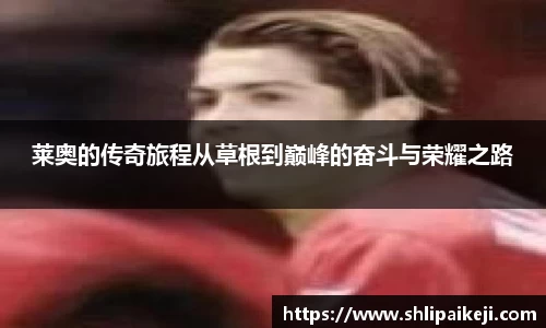 莱奥的传奇旅程从草根到巅峰的奋斗与荣耀之路